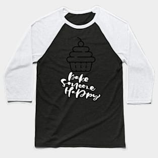 Bake Someone Happy (cupcake) Baseball T-Shirt